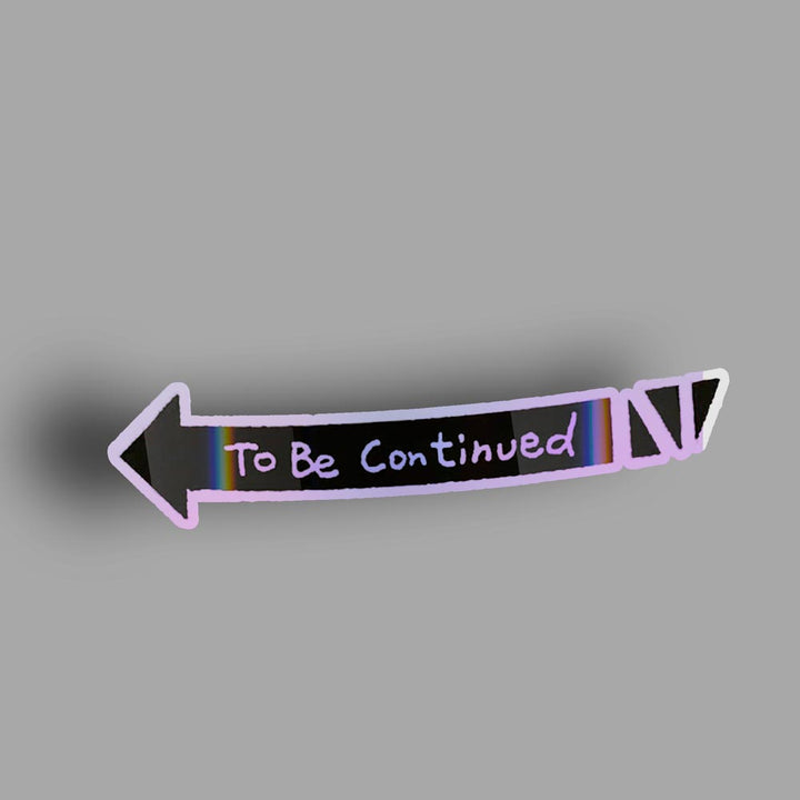 To Be Continued - Holographic Sticker